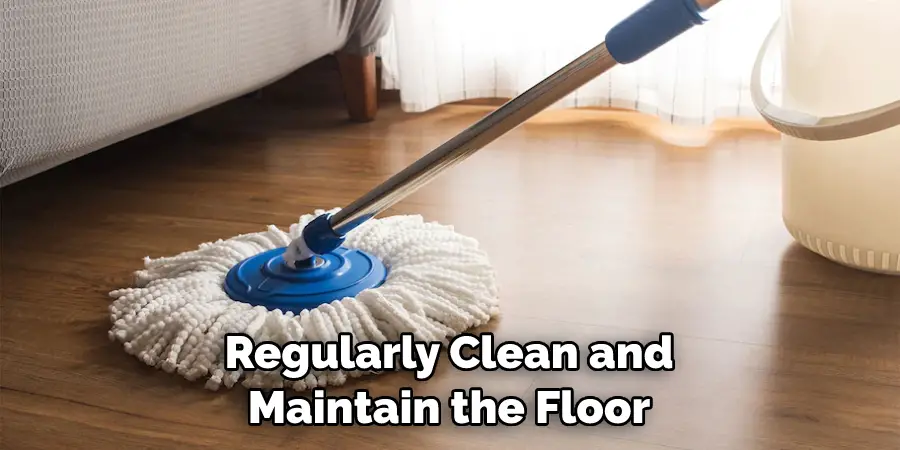 Regularly Clean and Maintain the Floor
