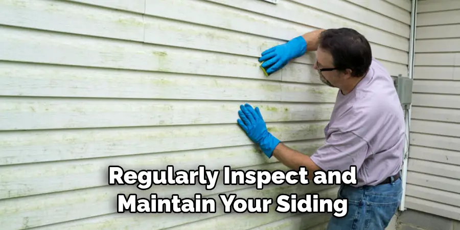  Regularly Inspect and Maintain Your Siding