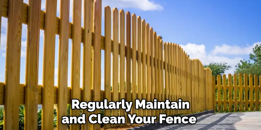 Regularly Maintain and Clean Your Fence 
