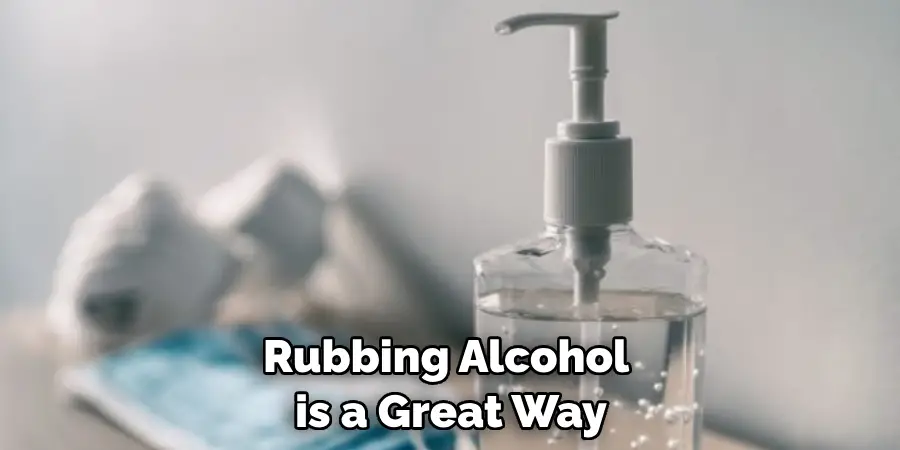 Rubbing Alcohol is a Great Way