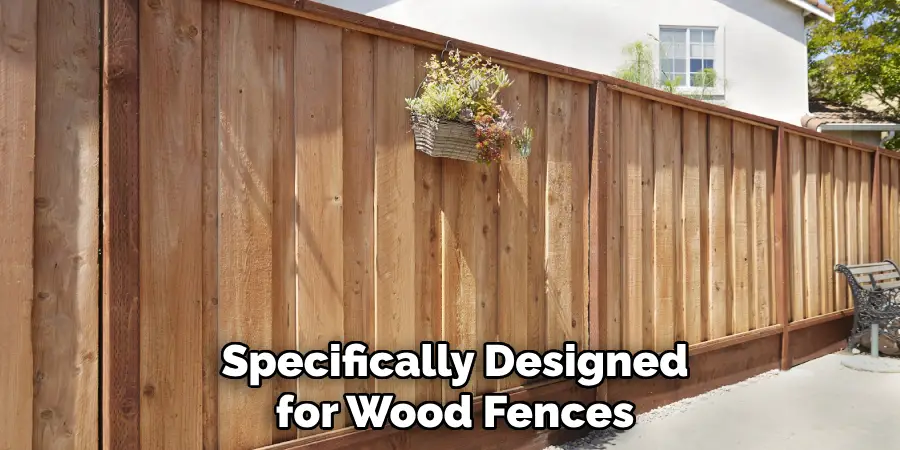 Specifically Designed for Wood Fences