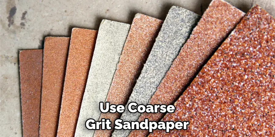 Use Coarse Grit Sandpaper