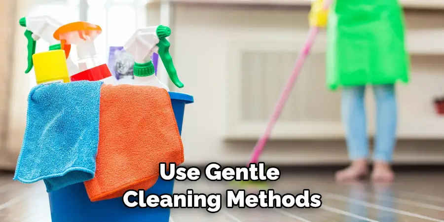 Use Gentle Cleaning Methods