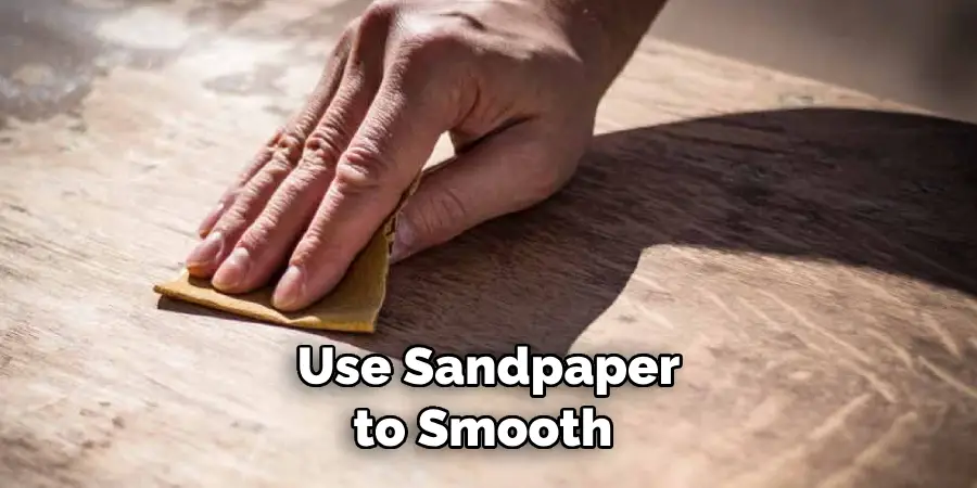 Use Sandpaper to Smooth 