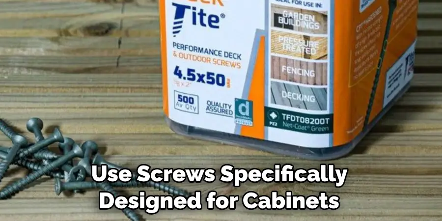 Use Screws Specifically Designed for Cabinets 