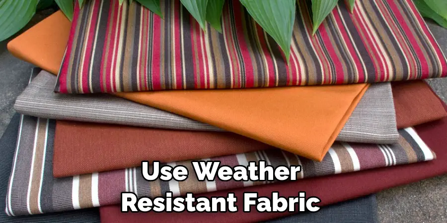 Use Weather Resistant Fabric 