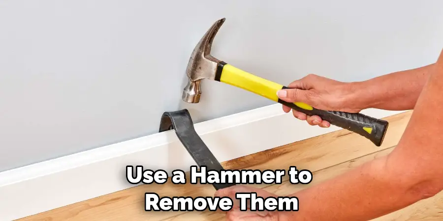 Use a Hammer to Remove Them