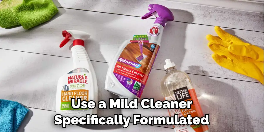 Use a Mild Cleaner Specifically Formulated