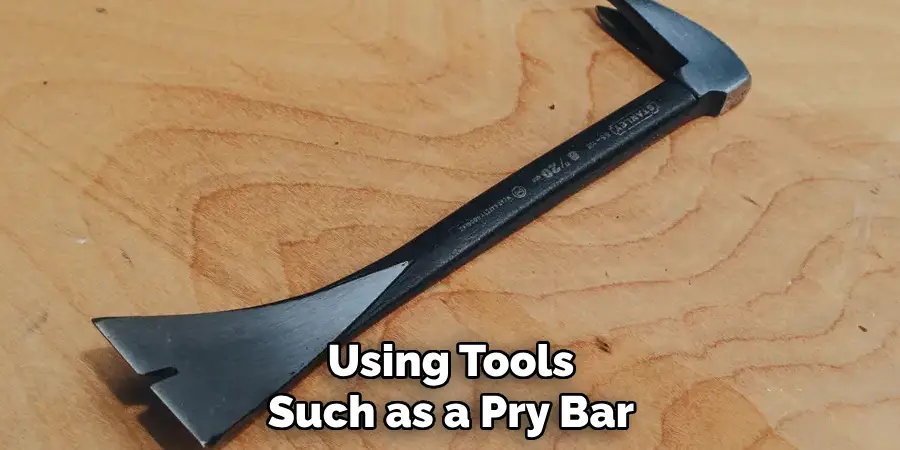 Using Tools Such as a Pry Bar