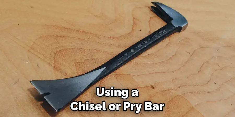 Using a Chisel or Pry Bar