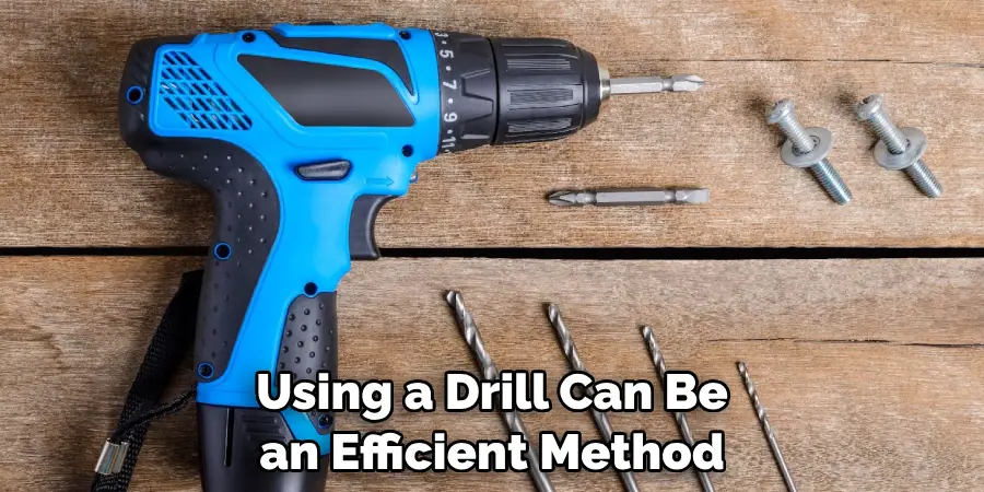  Using a Drill Can Be an Efficient Method