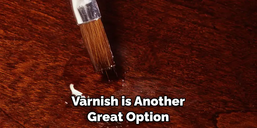 Varnish is Another Great Option