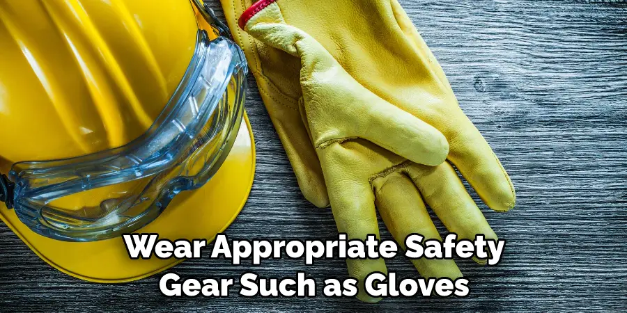 Wear Appropriate Safety Gear Such as Gloves