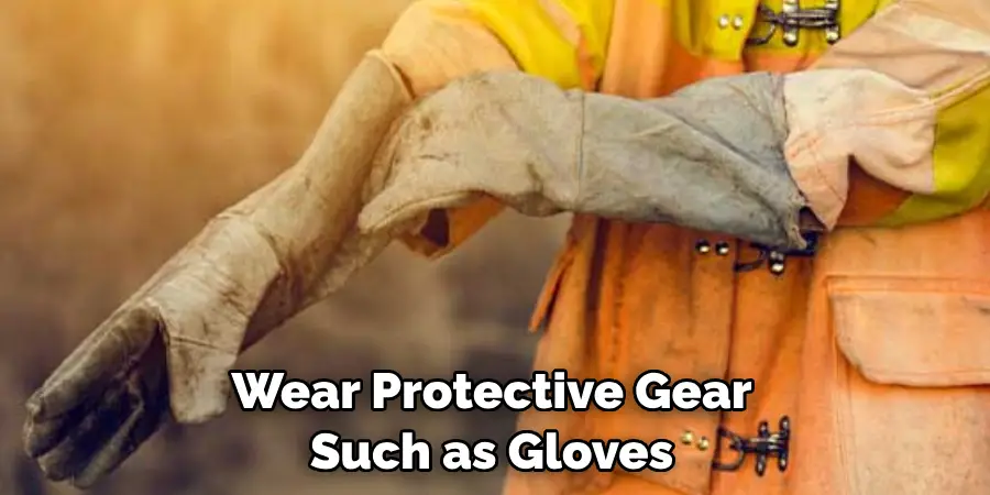 Wear Protective Gear Such as Gloves 