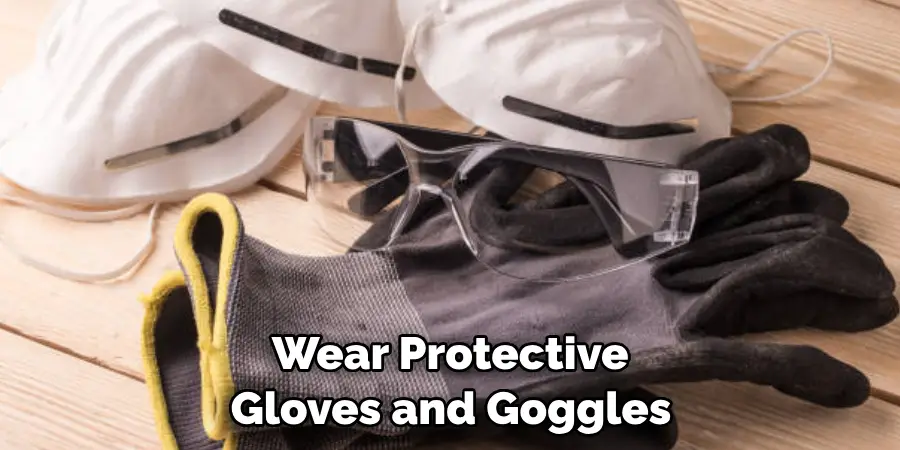  Wear Protective Gloves and Goggles
