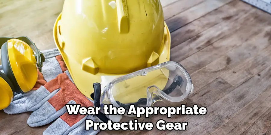 Wear the Appropriate Protective Gear