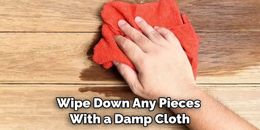 Wipe Down Any Pieces With a Damp Cloth