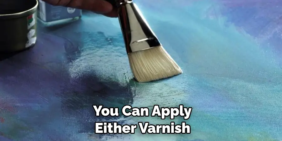  You Can Apply Either Varnish