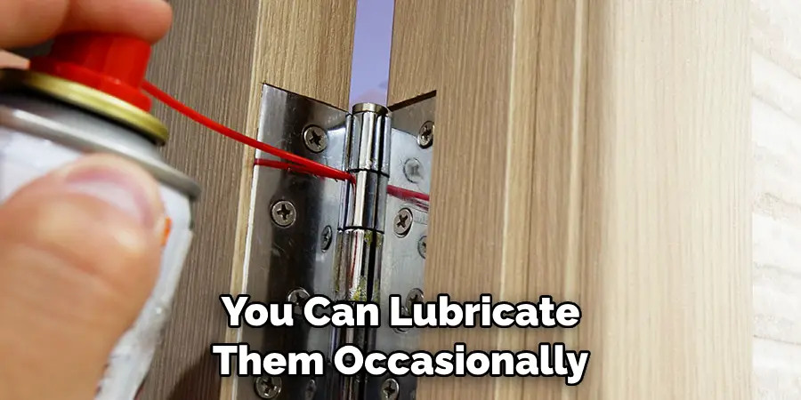 You Can Lubricate Them Occasionally
