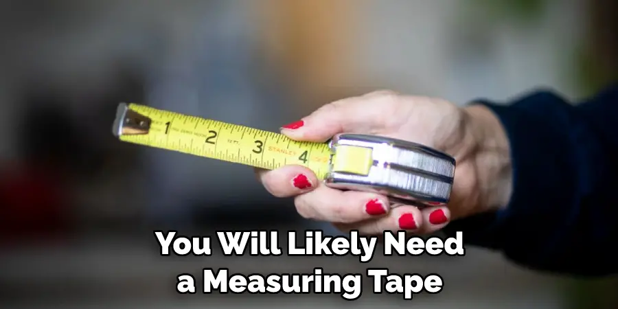 You Will Likely Need a Measuring Tape