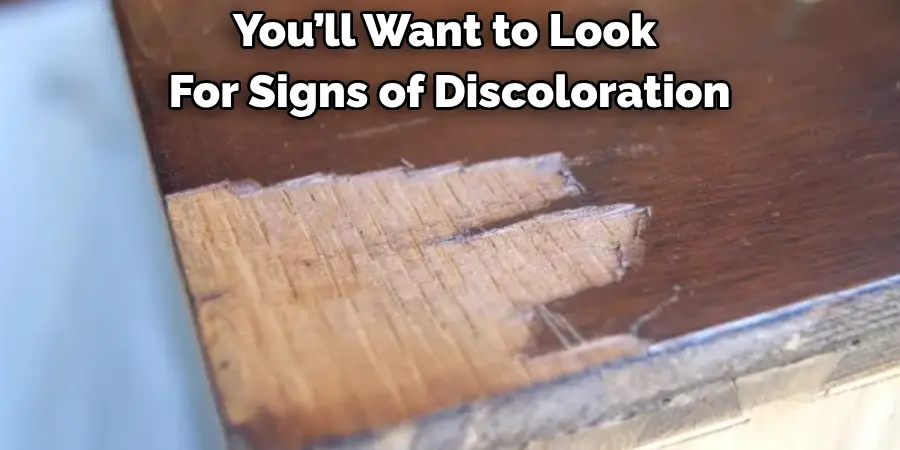 You’ll Want to Look 
For Signs of Discoloration