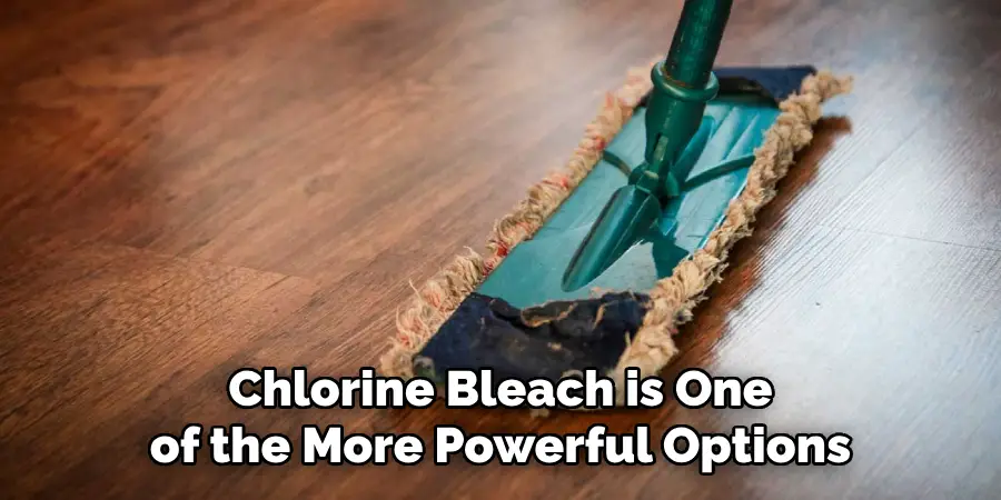 Chlorine Bleach is One of the More Powerful Options