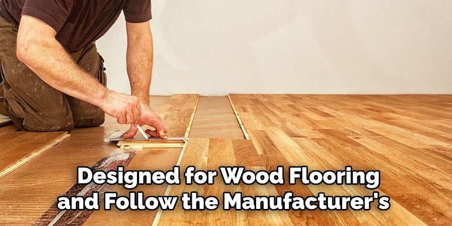  Designed for Wood Flooring and Follow the Manufacturer's 