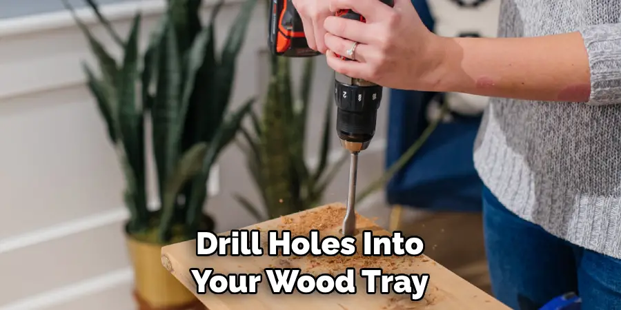 Drill Holes Into Your Wood Tray