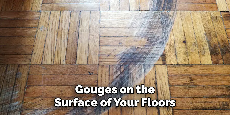 Gouges on the Surface of Your Floors