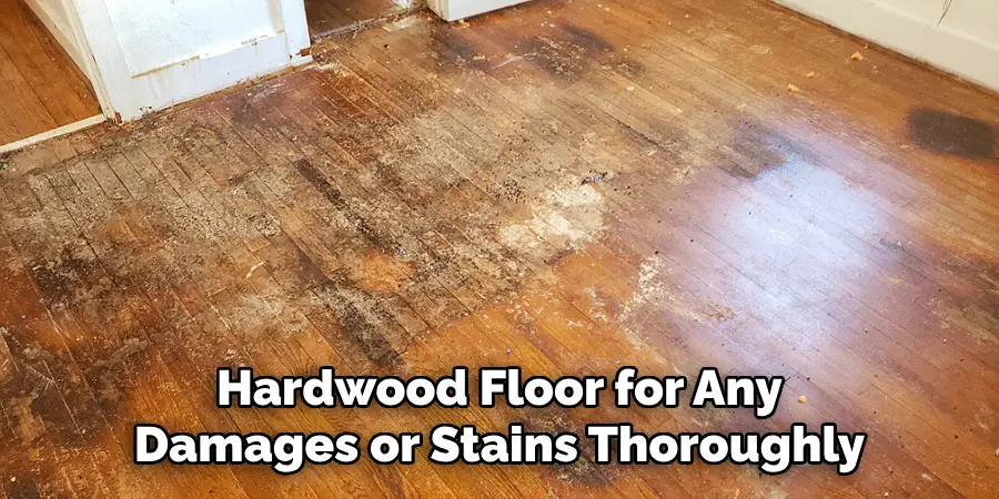 Hardwood Floor for Any Damages or Stains Thoroughly