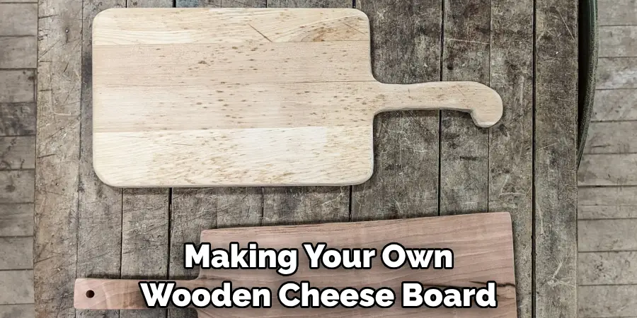 Making Your Own Wooden Cheese Board