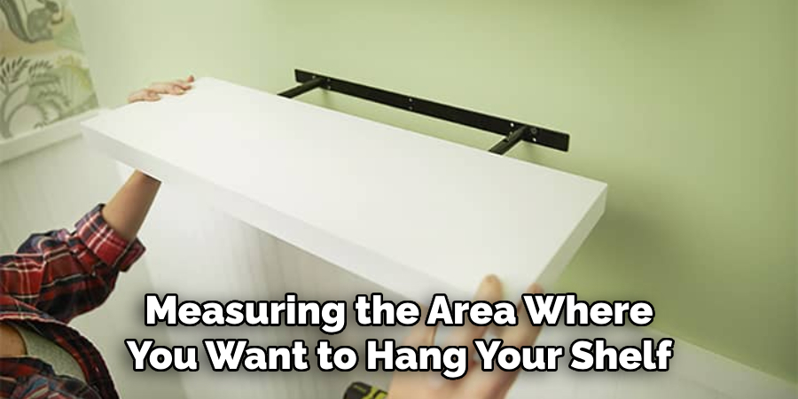 Measuring the Area Where You Want to Hang Your Shelf