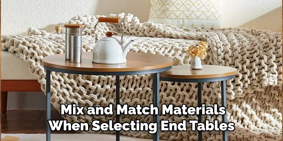  Mix and Match Materials When Selecting End Tables