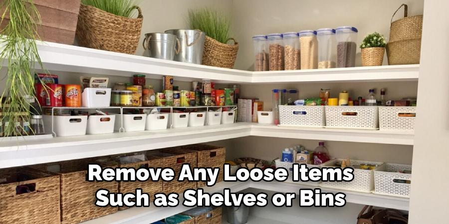 Remove Any Loose Items Such as Shelves or Bins