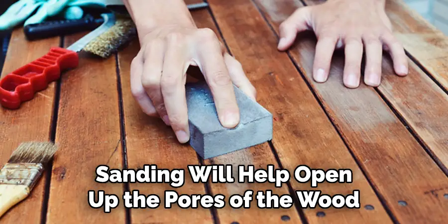 Sanding Will Help Open Up the Pores of the Wood