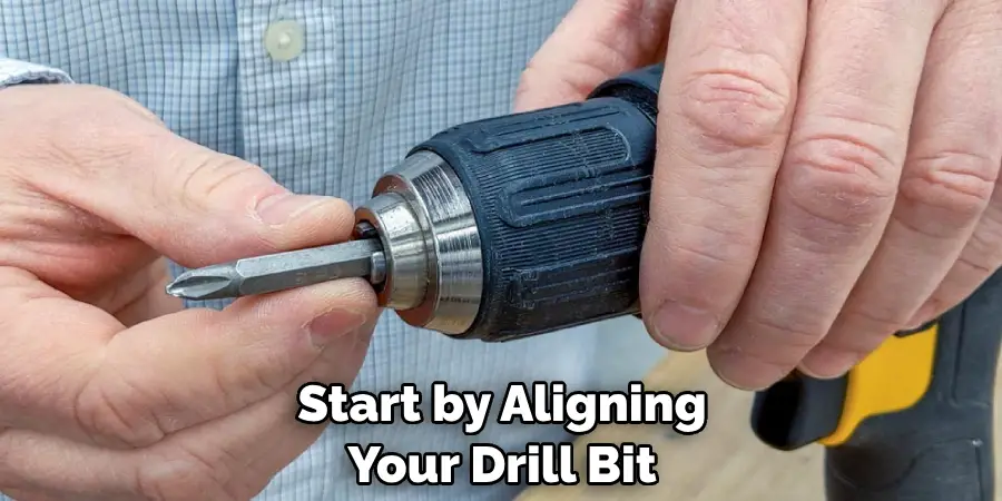 Start by Aligning Your Drill Bit