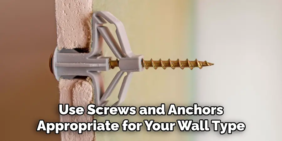 Use Screws and Anchors Appropriate for Your Wall Type
