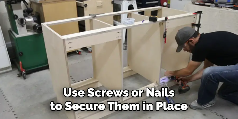 Use Screws or Nails to Secure Them in Place