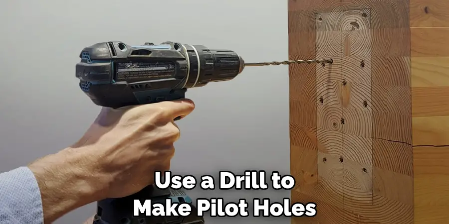 Use a Drill to Make Pilot Holes