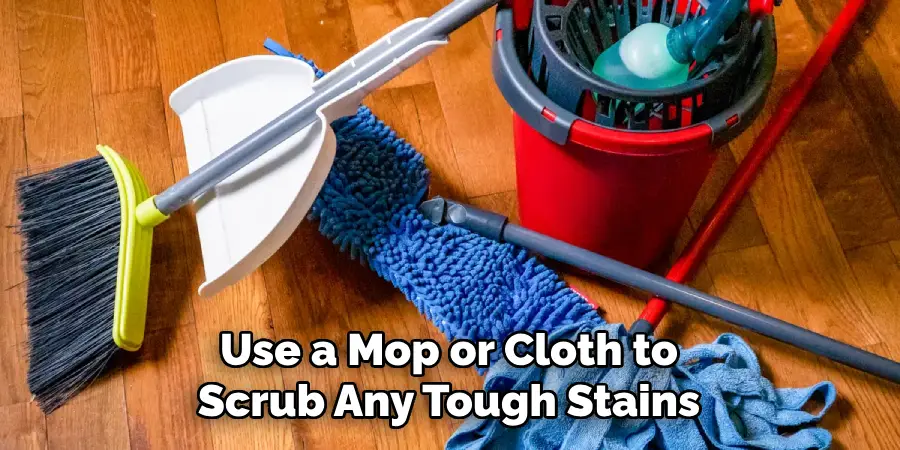 Use a Mop or Cloth to Scrub Any Tough Stains