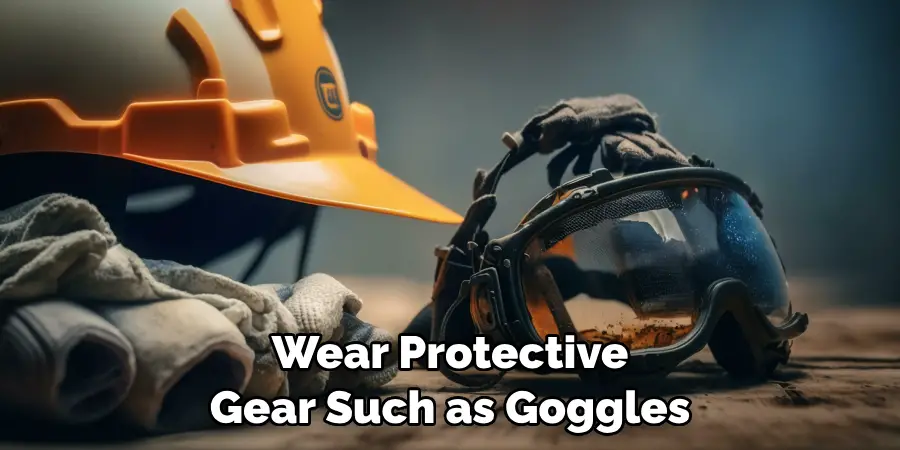 Wear Protective Gear Such as Goggles