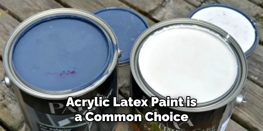 Acrylic Latex Paint is a Common Choice