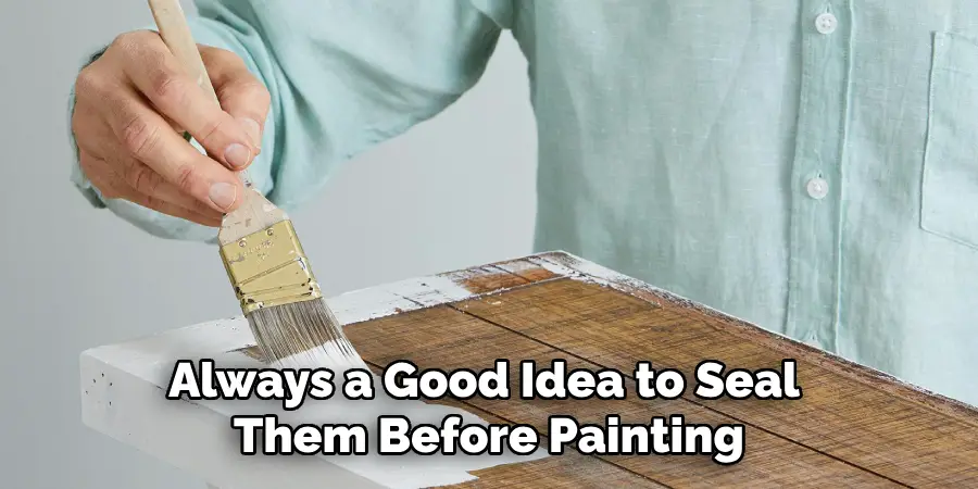 Always a Good Idea to Seal Them Before Painting