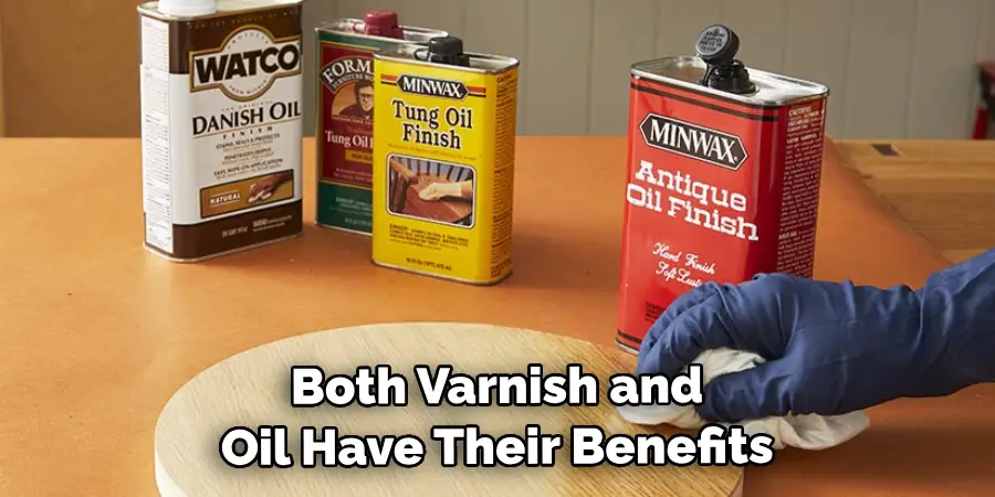 Both Varnish and Oil Have Their Benefits