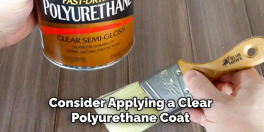 Consider Applying a Clear Polyurethane Coat 