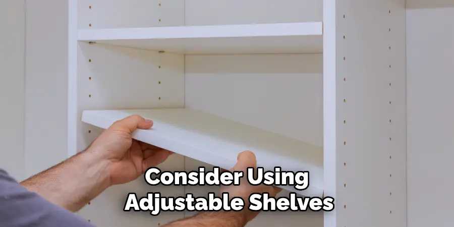 Consider Using Adjustable Shelves