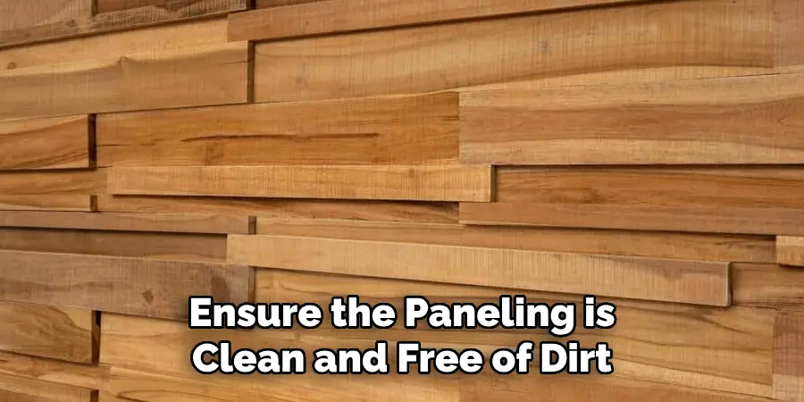 Ensure the Paneling is Clean and Free of Dirt