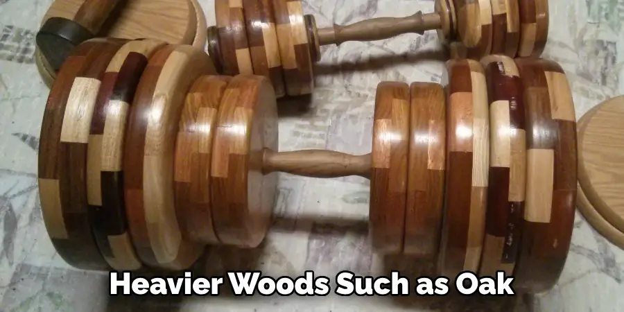 Heavier Woods Such as Oak 