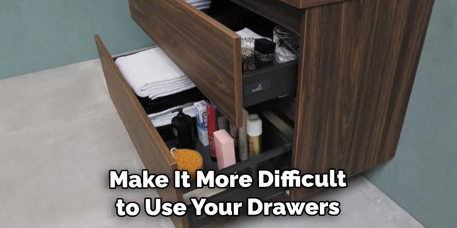  Make It More Difficult to Use Your Drawers