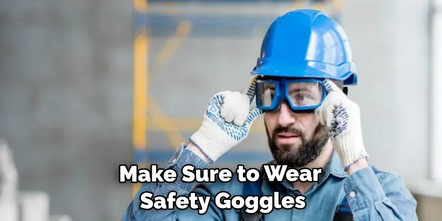 Make Sure to Wear Safety Goggles